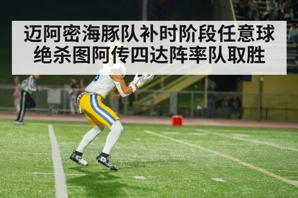 迈阿密海豚队补时阶段任意球绝杀图阿传四达阵率队取胜